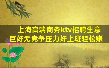 上海高端商务ktv招聘生意巨好无竞争压力好上班轻松赚
